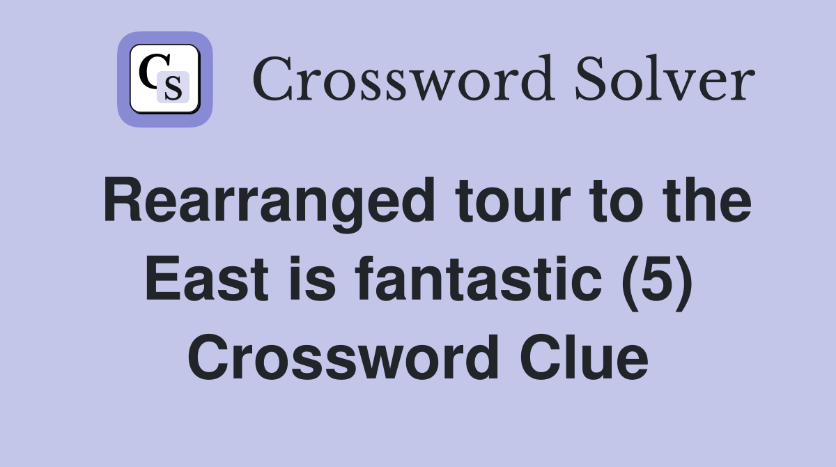 Rearranged tour to the East is fantastic (5) Crossword Clue Answers